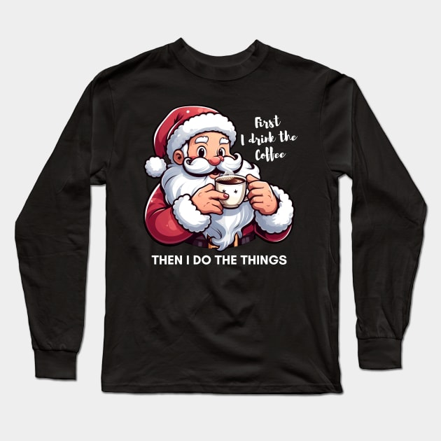 First I Drink The Coffee Then I Do Things Long Sleeve T-Shirt by Etopix